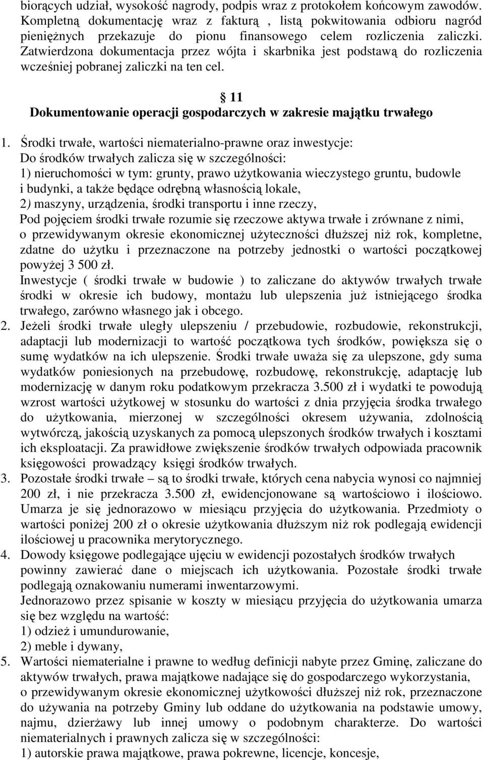Zatwierdzona dokumentacja przez wójta i skarbnika jest podstawą do rozliczenia wcześniej pobranej zaliczki na ten cel. 11 Dokumentowanie operacji gospodarczych w zakresie majątku trwałego 1.