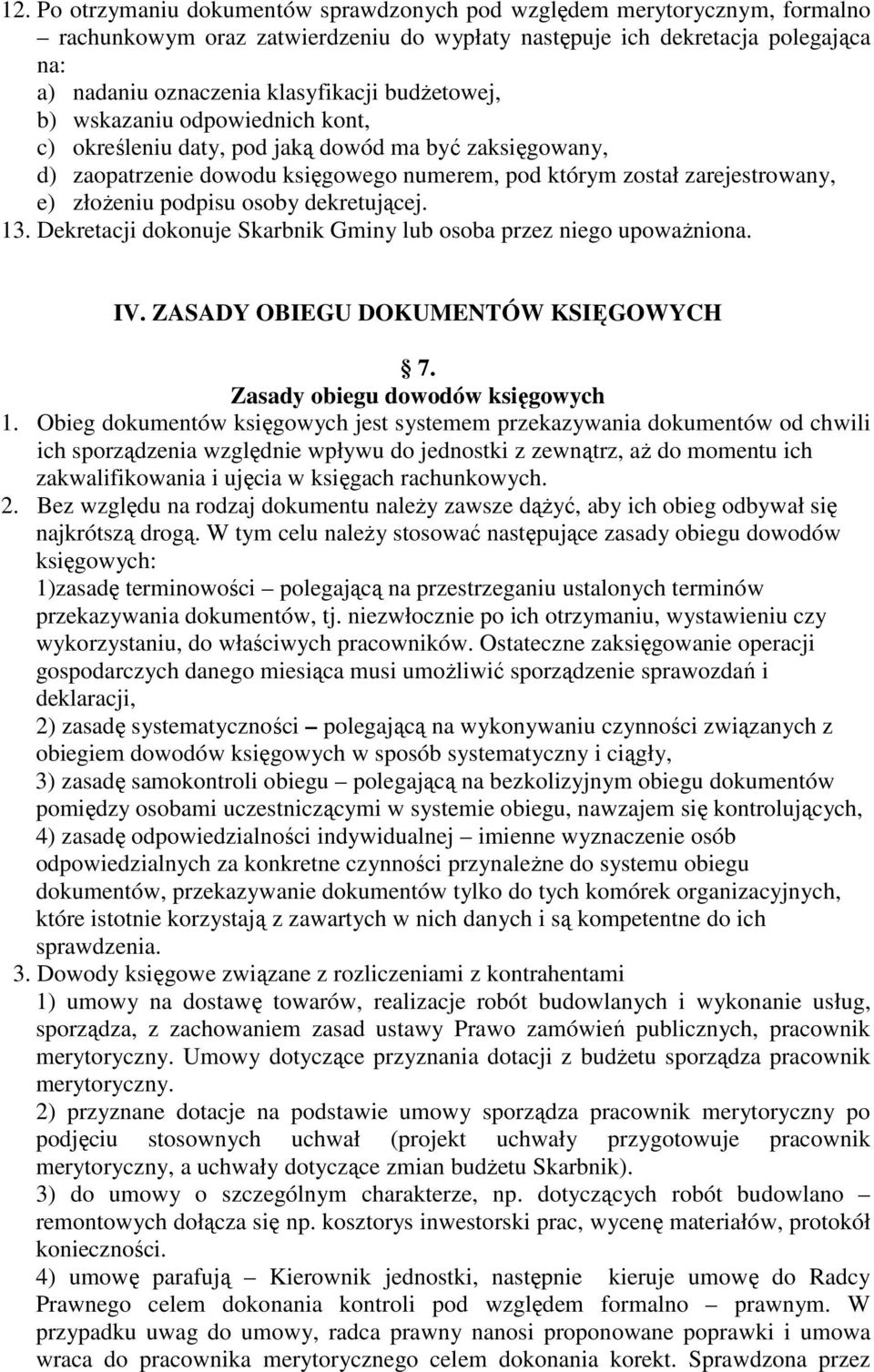 osoby dekretującej. 13. Dekretacji dokonuje Skarbnik Gminy lub osoba przez niego upoważniona. IV. ZASADY OBIEGU DOKUMENTÓW KSIĘGOWYCH 7. Zasady obiegu dowodów księgowych 1.