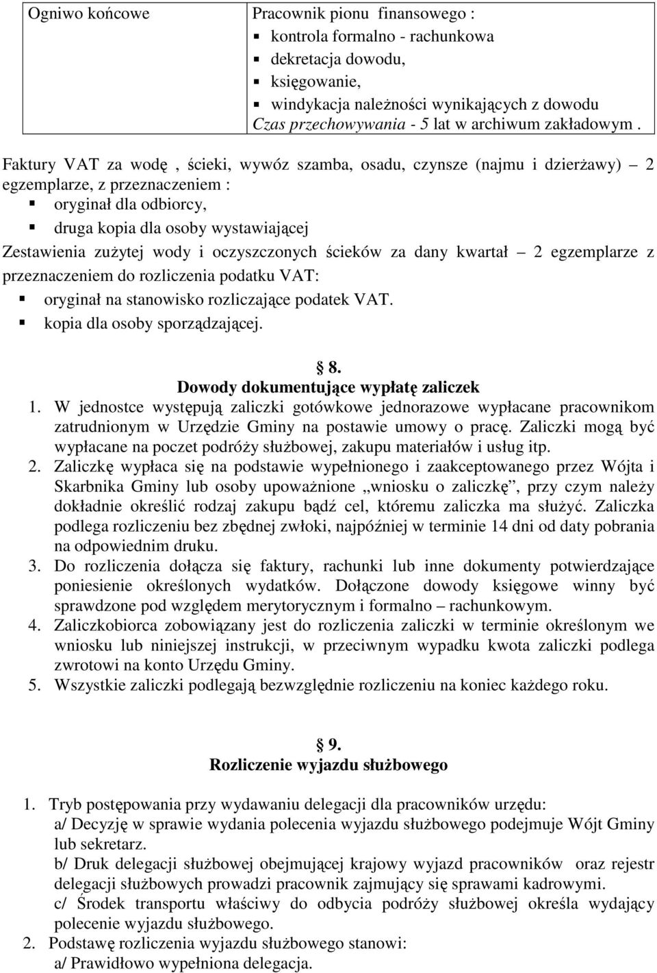 Faktury VAT za wodę, ścieki, wywóz szamba, osadu, czynsze (najmu i dzierżawy) 2 egzemplarze, z przeznaczeniem : oryginał dla odbiorcy, druga kopia dla osoby wystawiającej Zestawienia zużytej wody i