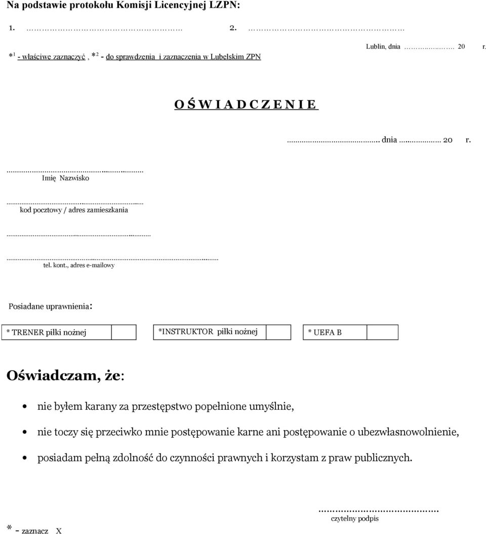 , adres e-mailowy Posiadane uprawnienia: * TRENER piłki nożnej *INSTRUKTOR piłki nożnej * UEFA B Oświadczam, że: nie byłem karany za przestępstwo popełnione