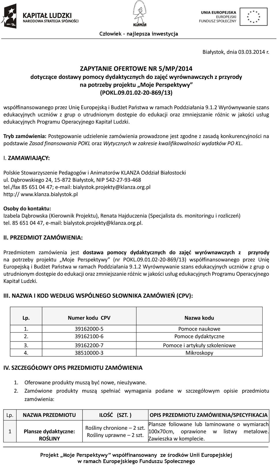 Tryb zamówienia: Postępowanie udzielenie zamówienia prowadzone jest zgodne z zasadą konkurencyjności na podstawie Zasad finansowania POKL oraz Wytycznych w zakresie kwalifikowalności wydatków PO KL.