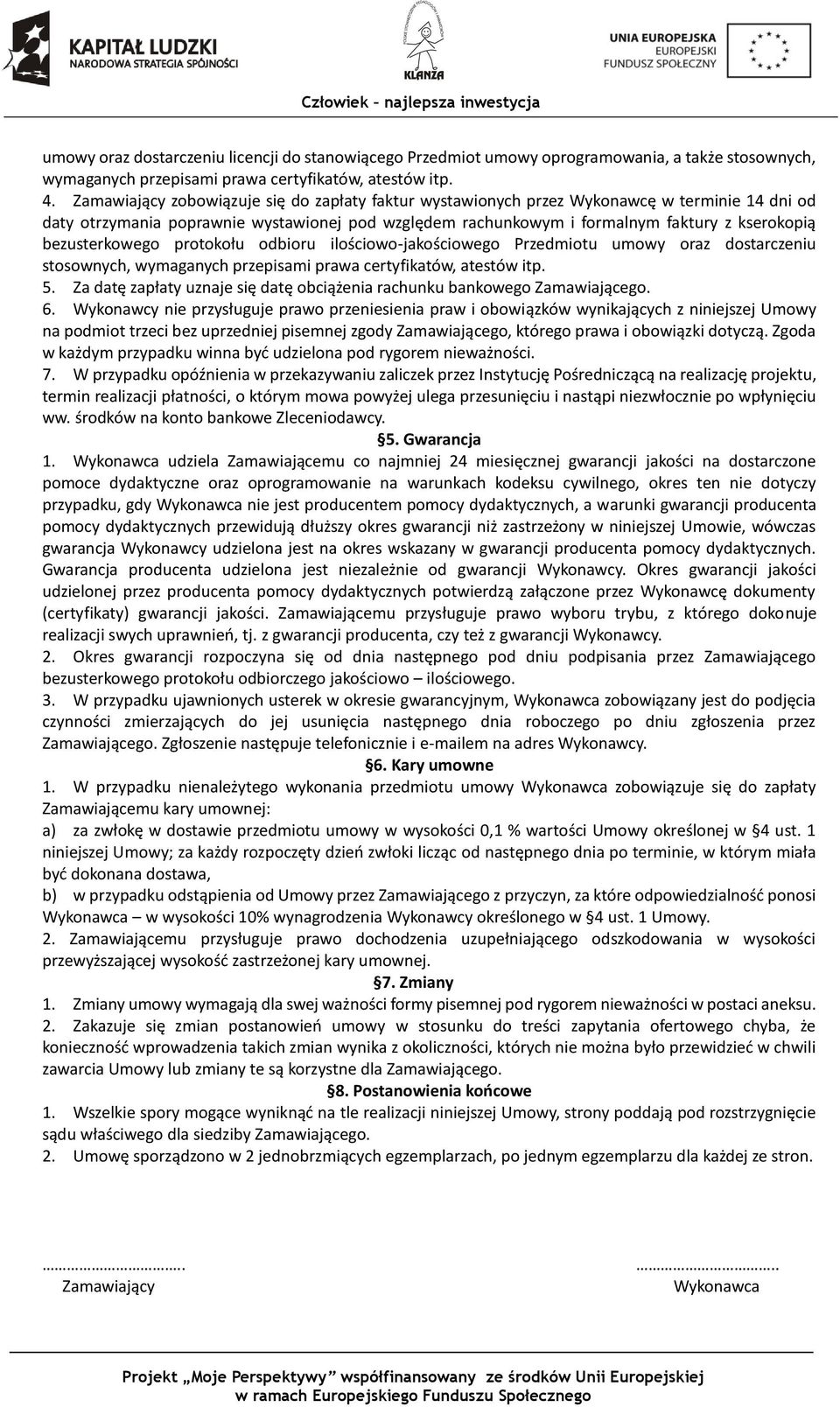bezusterkowego protokołu odbioru ilościowo-jakościowego Przedmiotu umowy oraz dostarczeniu stosownych, wymaganych przepisami prawa certyfikatów, atestów itp. 5.
