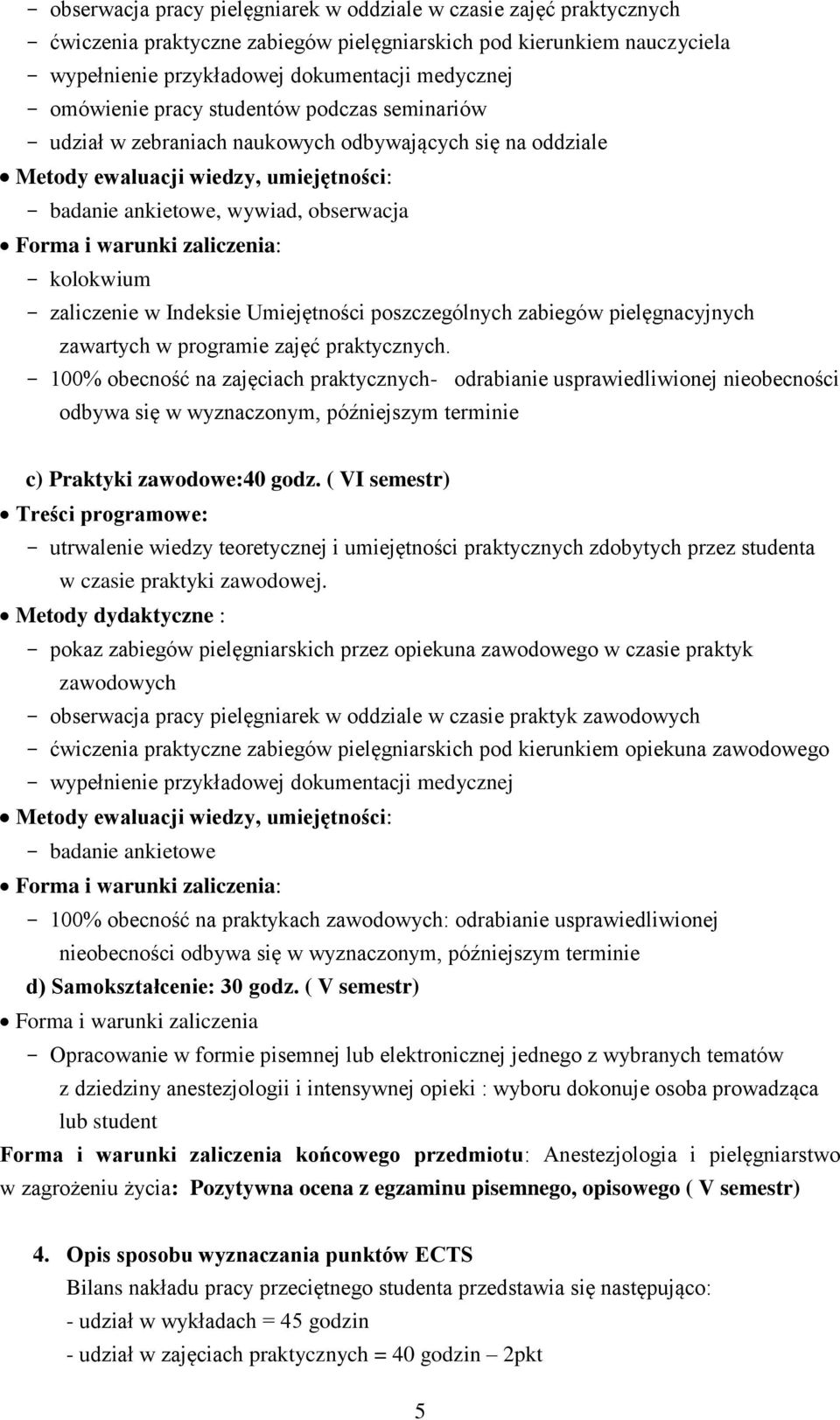 zaliczenia: - kolokwium - w Indeksie Umiejętności poszczególnych zabiegów pielęgnacyjnych zawartych w programie zajęć.