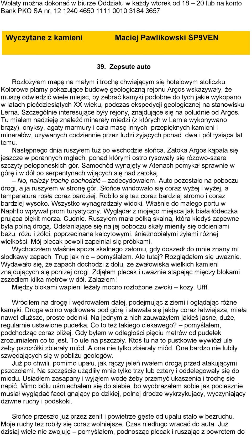 Kolorowe plamy pokazujące budowę geologiczną rejonu Argos wskazywały, że muszę odwiedzić wiele miejsc, by zebrać kamyki podobne do tych jakie wykopano w latach pięćdziesiątych XX wieku, podczas