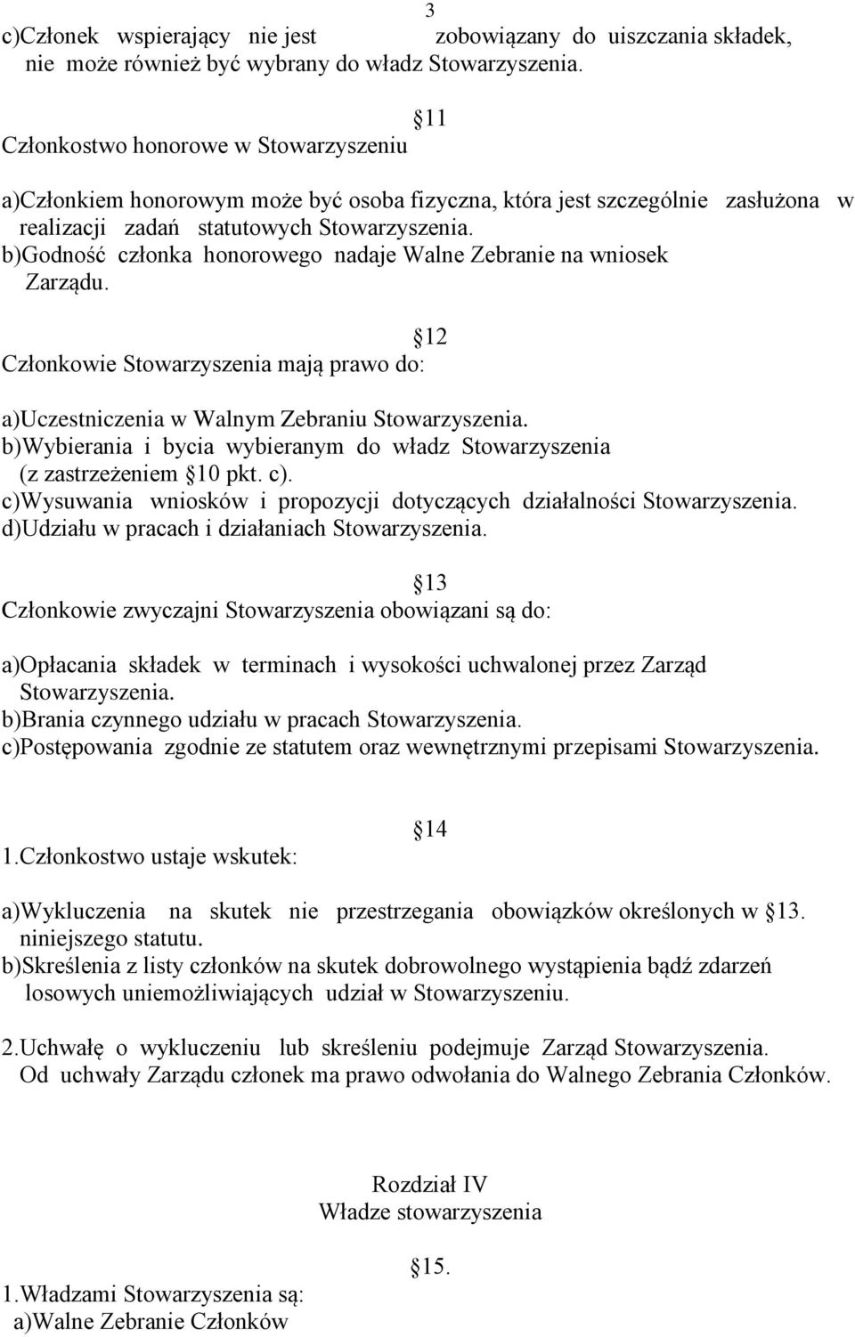 b)godność członka honorowego nadaje Walne Zebranie na wniosek Zarządu. 12 Członkowie Stowarzyszenia mają prawo do: a)uczestniczenia w Walnym Zebraniu Stowarzyszenia.