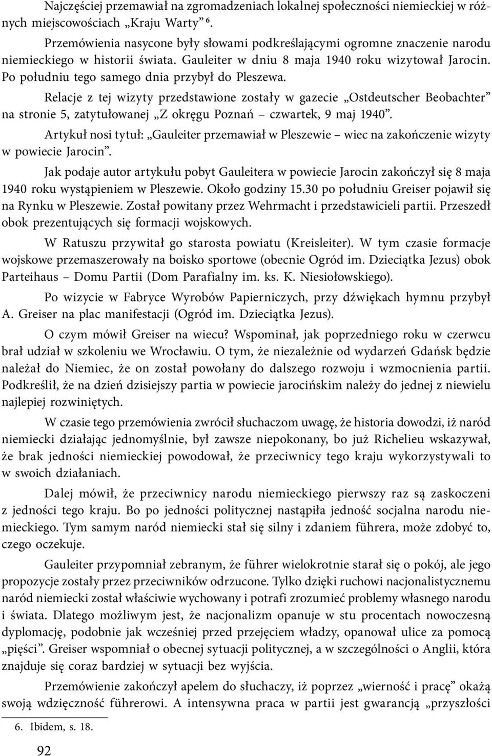 Po południu tego samego dnia przybył do Pleszewa. Relacje z tej wizyty przedstawione zostały w gazecie Ostdeutscher Beobachter na stronie 5, zatytułowanej Z okręgu Poznań czwartek, 9 maj 1940.