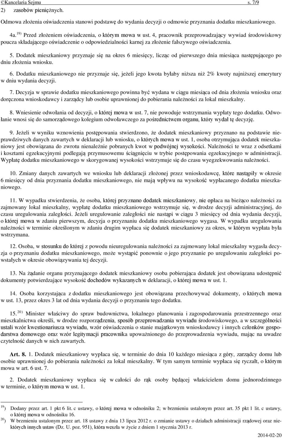 4, pracownik przeprowadzający wywiad środowiskowy poucza składającego oświadczenie o odpowiedzialności karnej za złożenie fałszywego oświadczenia. 5.