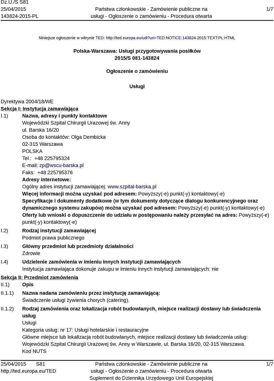 1) Nazwa, adresy i punkty kontaktowe Wojewódzki Szpital Chirurgii Urazowej św. Anny ul. Barska 16/20 Osoba do kontaktów: Olga Dembicka 02-315 Warszawa POLSKA Tel.