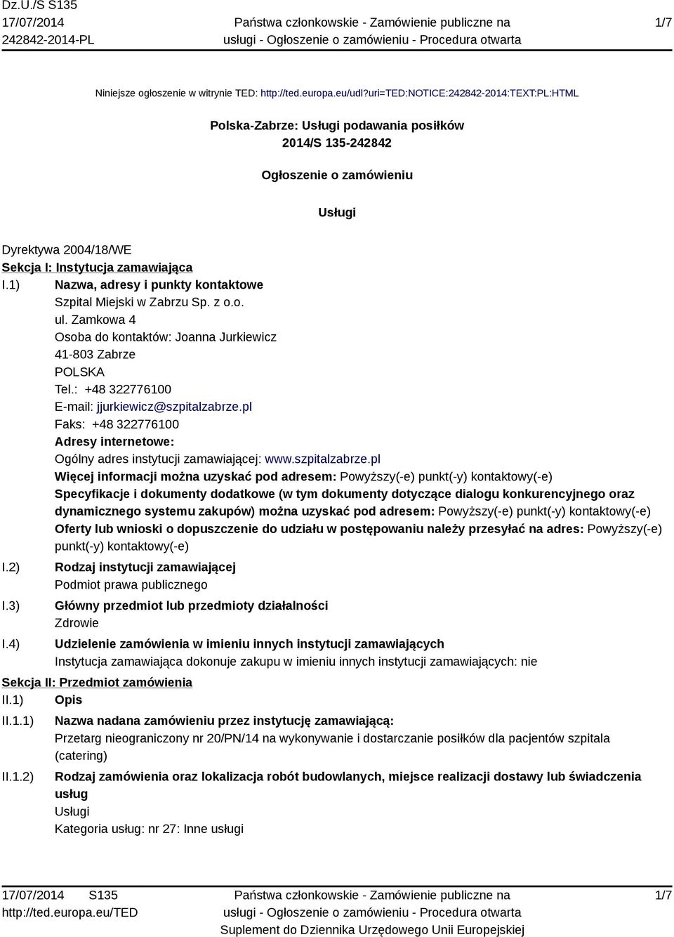 1) Nazwa, adresy i punkty kontaktowe Szpital Miejski w Zabrzu Sp. z o.o. ul. Zamkowa 4 Osoba do kontaktów: Joanna Jurkiewicz 41-803 Zabrze POLSKA Tel.: +48 322776100 E-mail: jjurkiewicz@szpitalzabrze.