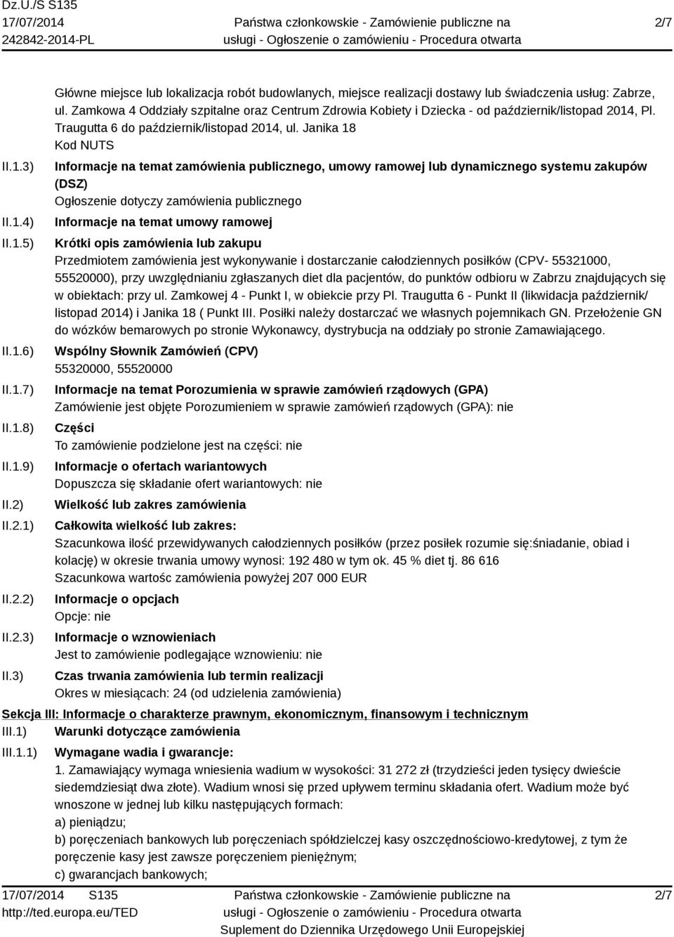 Janika 18 Kod NUTS Informacje na temat zamówienia publicznego, umowy ramowej lub dynamicznego systemu zakupów (DSZ) Ogłoszenie dotyczy zamówienia publicznego Informacje na temat umowy ramowej Krótki