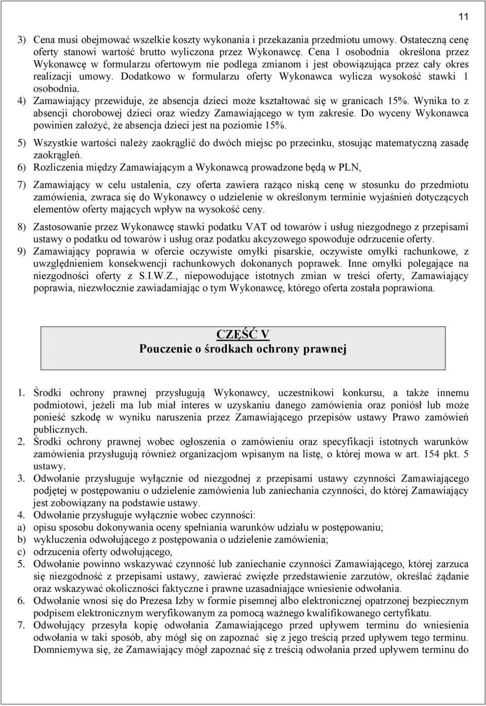 Dodatkowo w formularzu oferty Wykonawca wylicza wysokość stawki 1 osobodnia. 4) Zamawiający przewiduje, że absencja dzieci może kształtować się w granicach 15%.