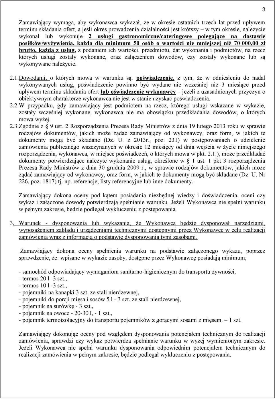 podaniem ich wartości, przedmiotu, dat wykonania i podmiotów, na rzecz których usługi zostały wykonane, oraz załączeniem dowodów, czy zostały wykonane lub są wykonywane należycie. 2.1.