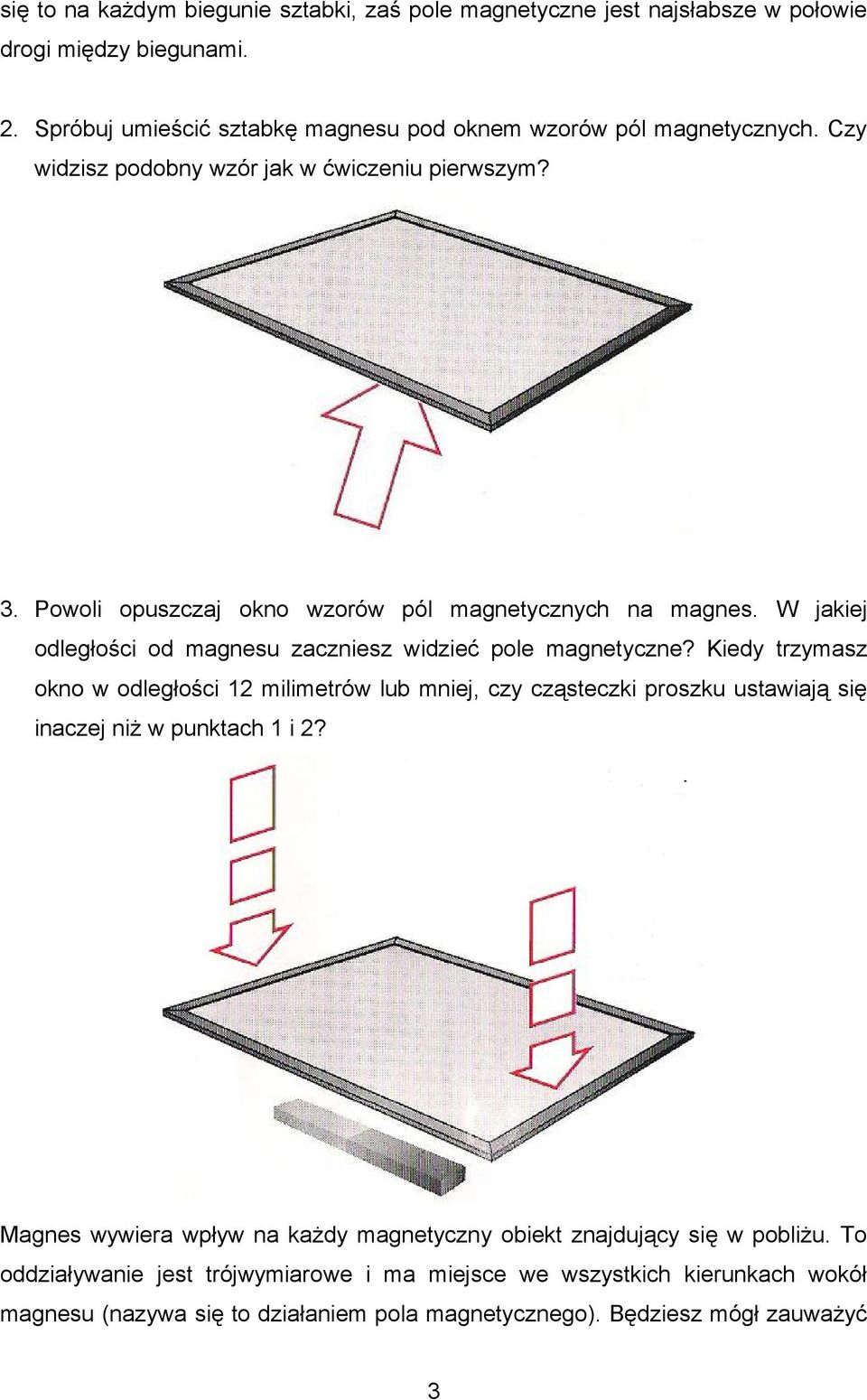 Kiedy trzymasz okno w odległości 12 milimetrów lub mniej, czy cząsteczki proszku ustawiają się inaczej niż w punktach 1 i 2?