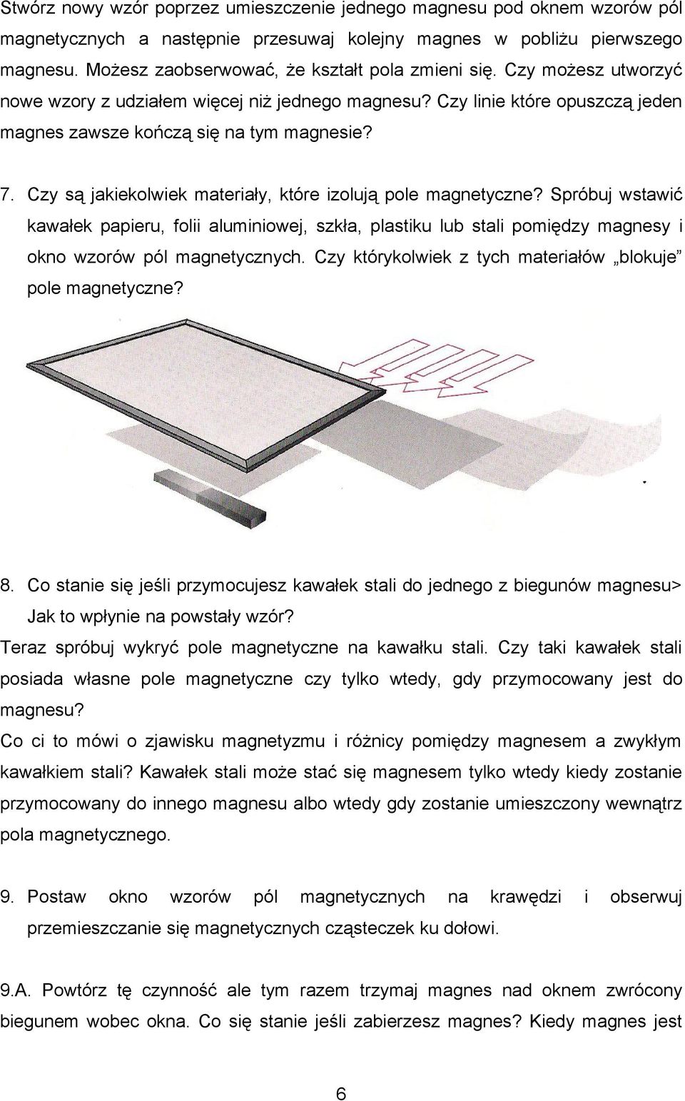 Czy są jakiekolwiek materiały, które izolują pole magnetyczne? Spróbuj wstawić kawałek papieru, folii aluminiowej, szkła, plastiku lub stali pomiędzy magnesy i okno wzorów pól magnetycznych.