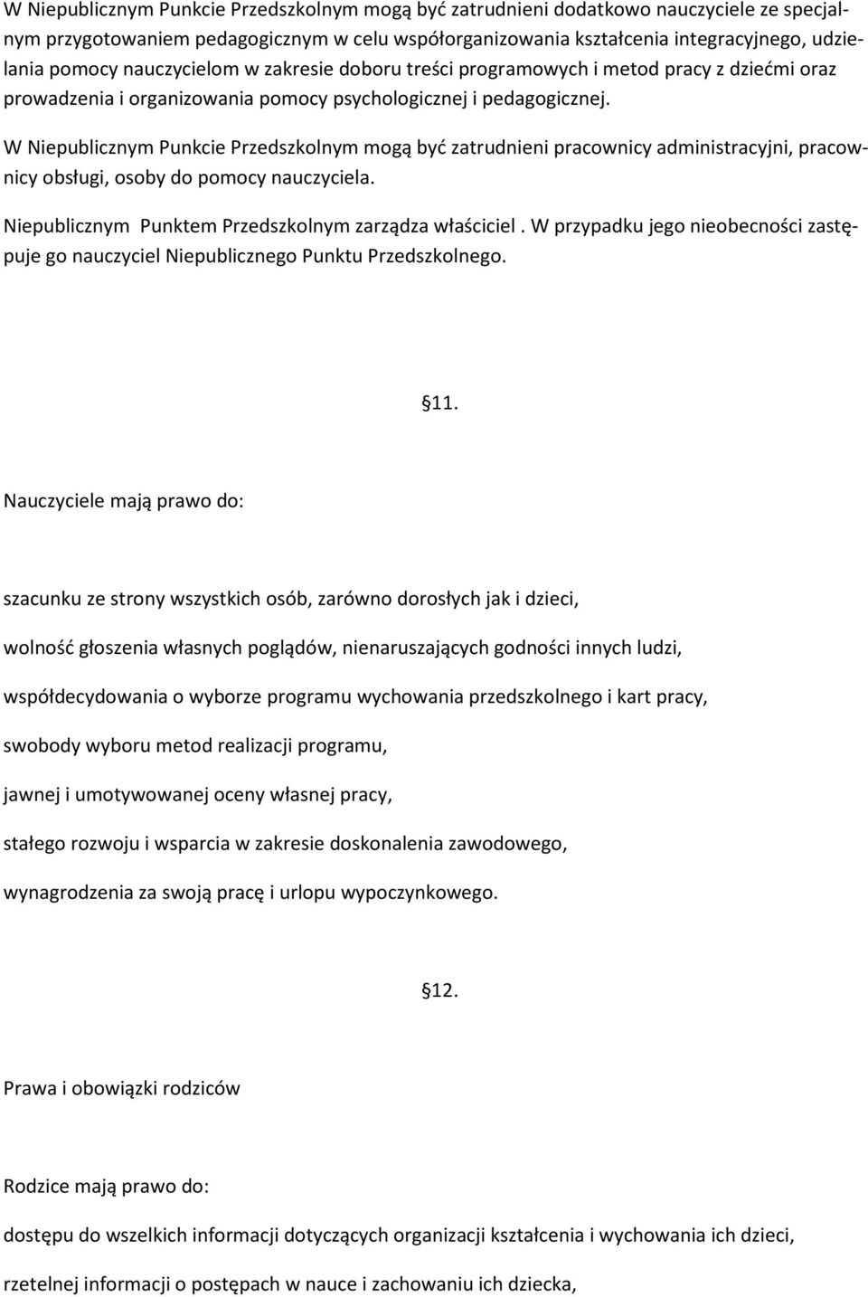 W Niepublicznym Punkcie Przedszkolnym mogą być zatrudnieni pracownicy administracyjni, pracownicy obsługi, osoby do pomocy nauczyciela. Niepublicznym Punktem Przedszkolnym zarządza właściciel.