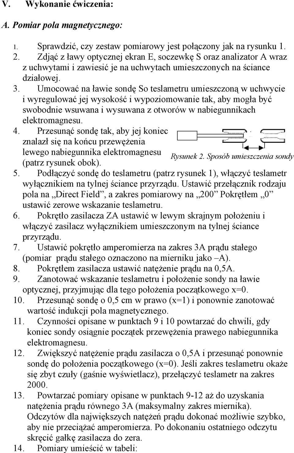 Umocować na ławie sondę So teslametru umieszczoną w uchwycie i wyregulować jej wysokość i wypoziomowanie tak, aby mogła być swobodnie wsuwana i wysuwana z otworów w nabiegunnikach elektromagnesu. 4.