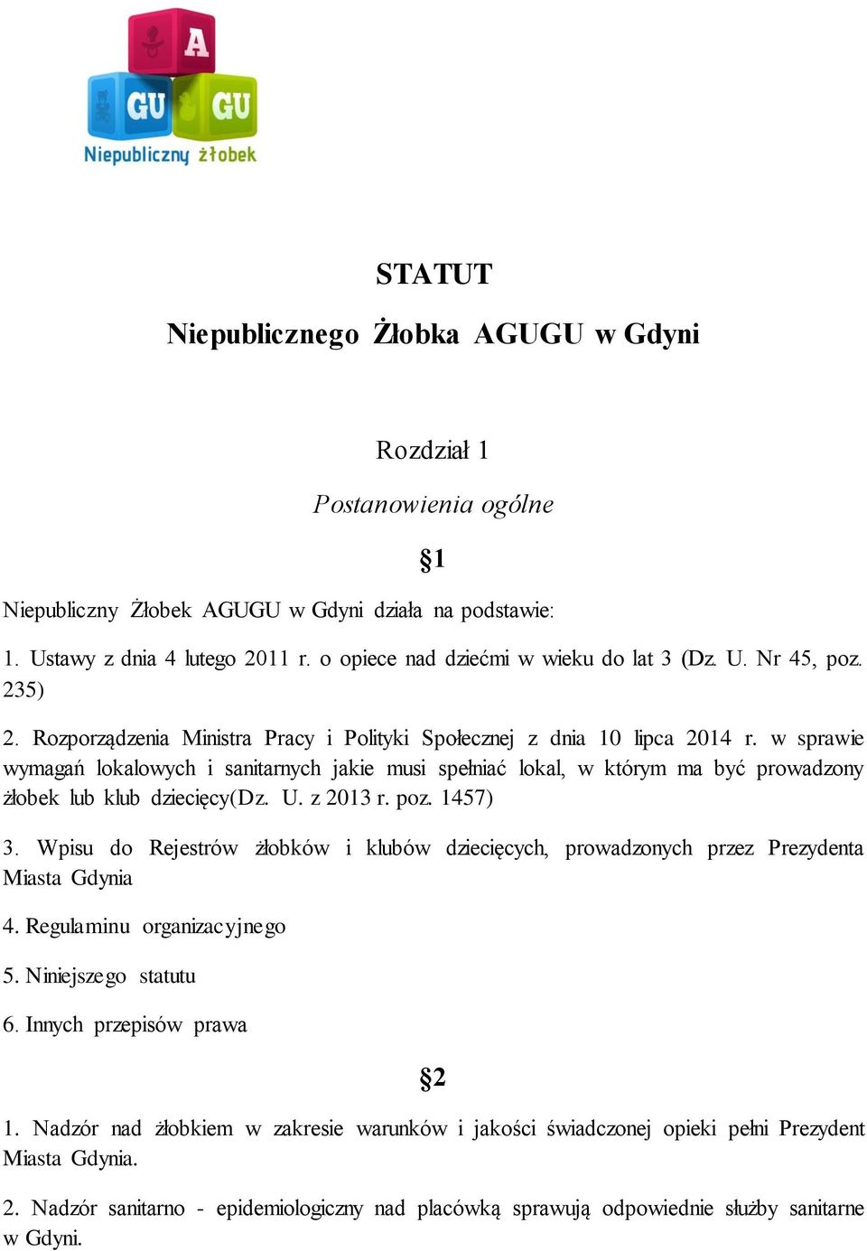 w sprawie wymagań lokalowych i sanitarnych jakie musi spełniać lokal, w którym ma być prowadzony żłobek lub klub dziecięcy(dz. U. z 2013 r. poz. 1457) 3.