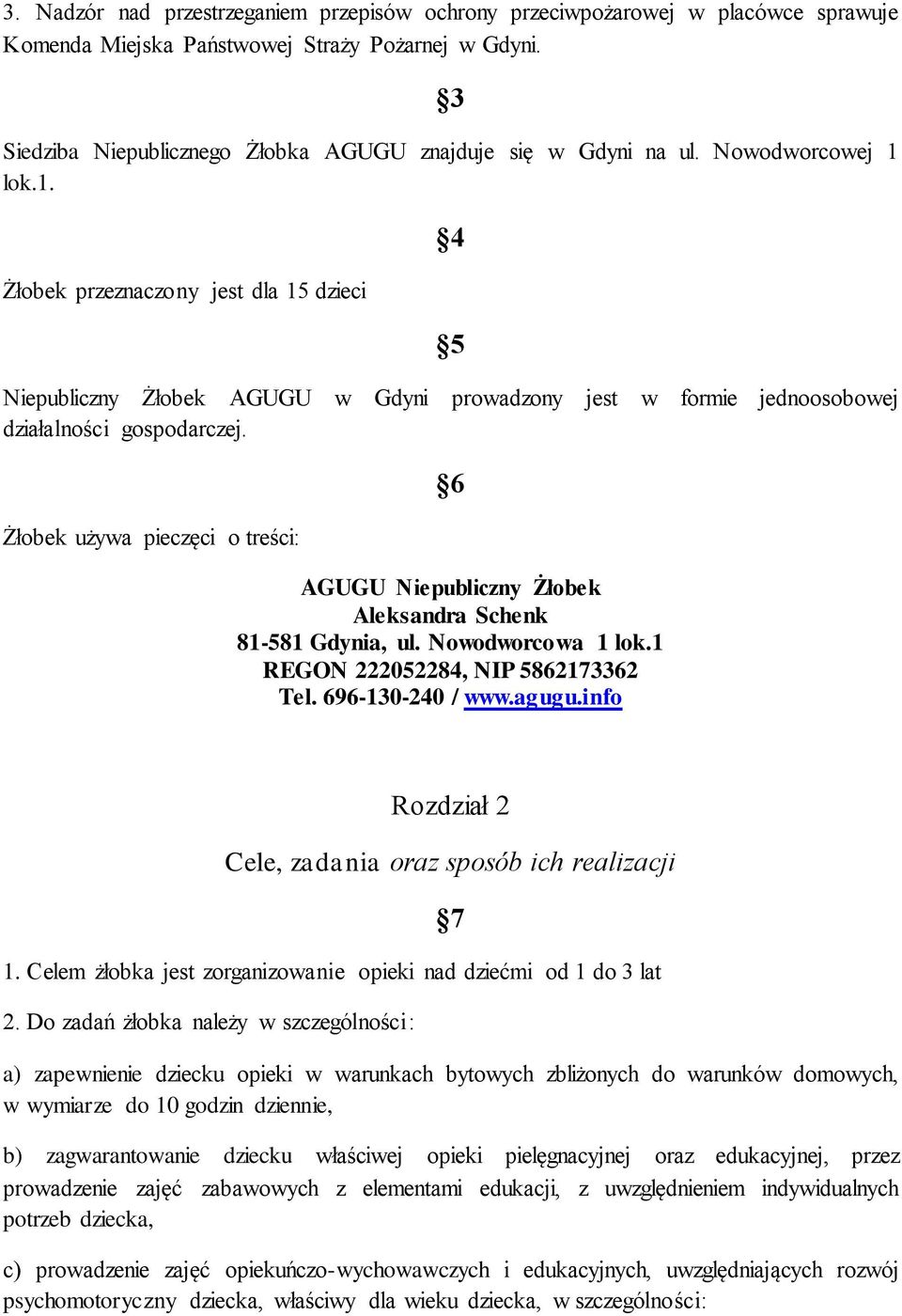 lok.1. Żłobek przeznaczony jest dla 15 dzieci 4 5 Niepubliczny Żłobek AGUGU w Gdyni prowadzony jest w formie jednoosobowej działalności gospodarczej.