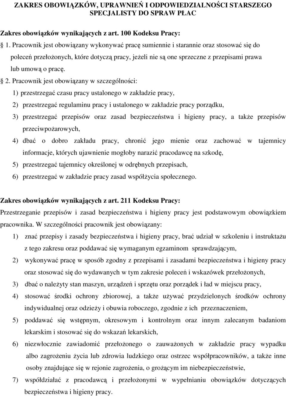 Pracownik jest obowiązany w szczególności: 1) przestrzegać czasu pracy ustalonego w zakładzie pracy, 2) przestrzegać regulaminu pracy i ustalonego w zakładzie pracy porządku, 3) przestrzegać