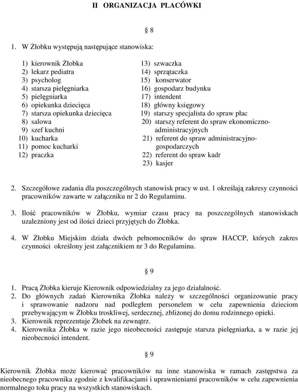 pielęgniarka 17) intendent 6) opiekunka dziecięca 18) główny księgowy 7) starsza opiekunka dziecięca 19) starszy specjalista do spraw płac 8) salowa 20) starszy referent do spraw ekonomiczno- 9) szef