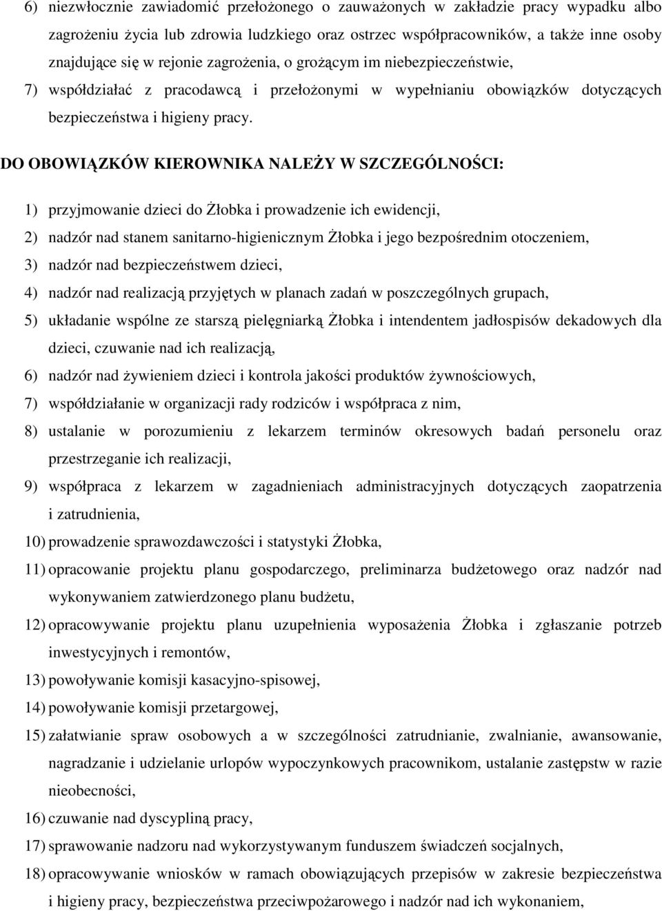 DO OBOWIĄZKÓW KIEROWNIKA NALEŻY W SZCZEGÓLNOŚCI: 1) przyjmowanie dzieci do Żłobka i prowadzenie ich ewidencji, 2) nadzór nad stanem sanitarno-higienicznym Żłobka i jego bezpośrednim otoczeniem, 3)