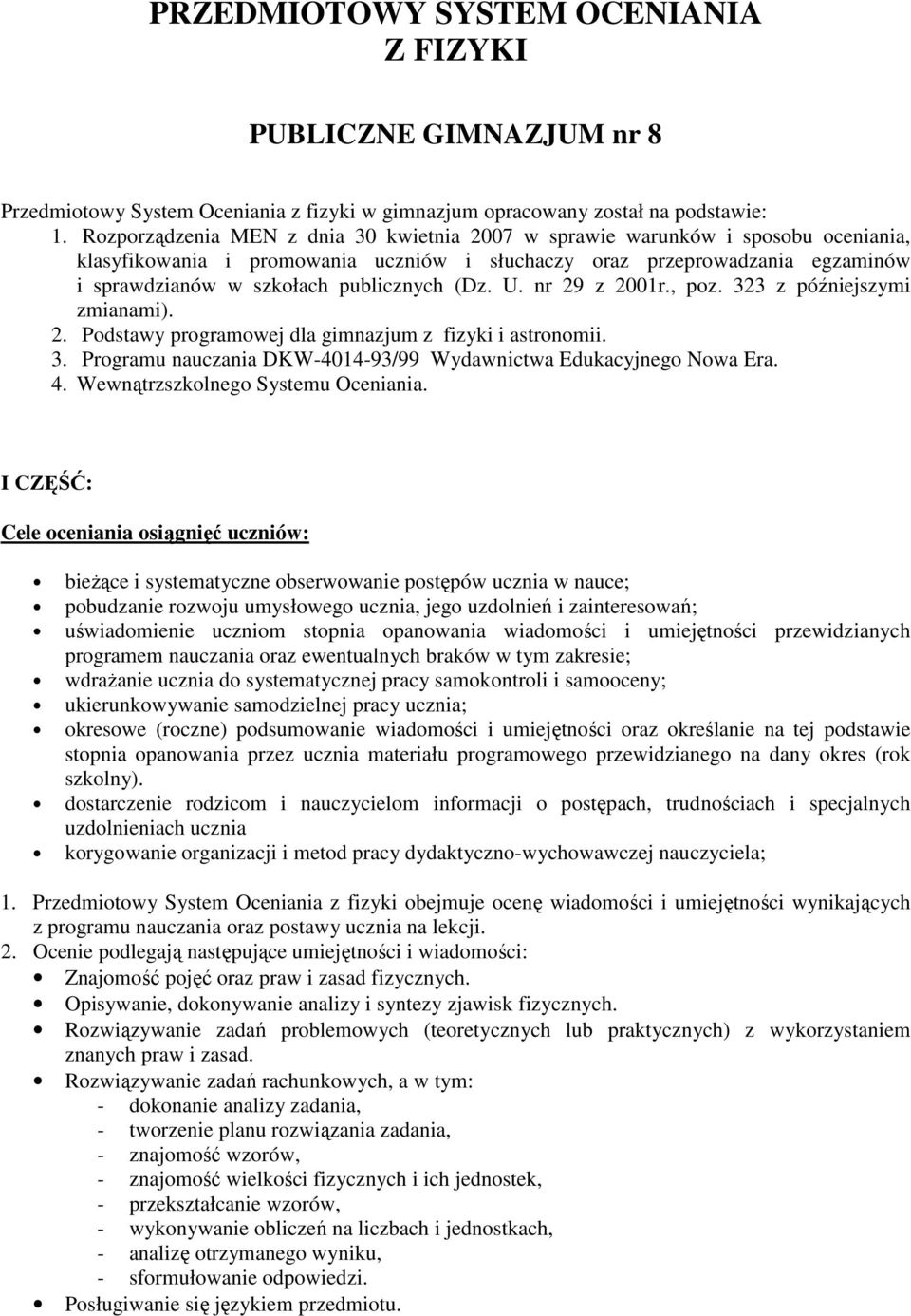 nr 29 z 2001r., poz. 323 z późniejszymi zmianami). 2. Podstay programoej dla gimnazjum z fizyki i astronomii. 3. Programu nauczania DKW-4014-93/99 Wydanicta Edukacyjnego Noa Era. 4.