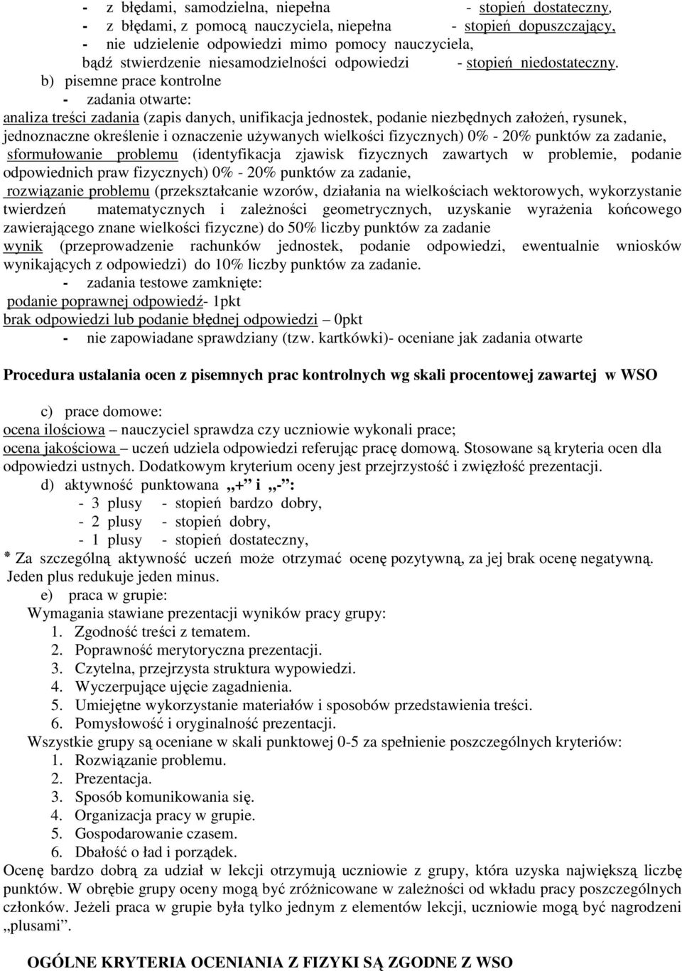 b) pisemne prace kontrolne - zadania otarte: analiza treści zadania (zapis danych, unifikacja jednostek, podanie niezbędnych załoŝeń, rysunek, jednoznaczne określenie i oznaczenie uŝyanych ielkości