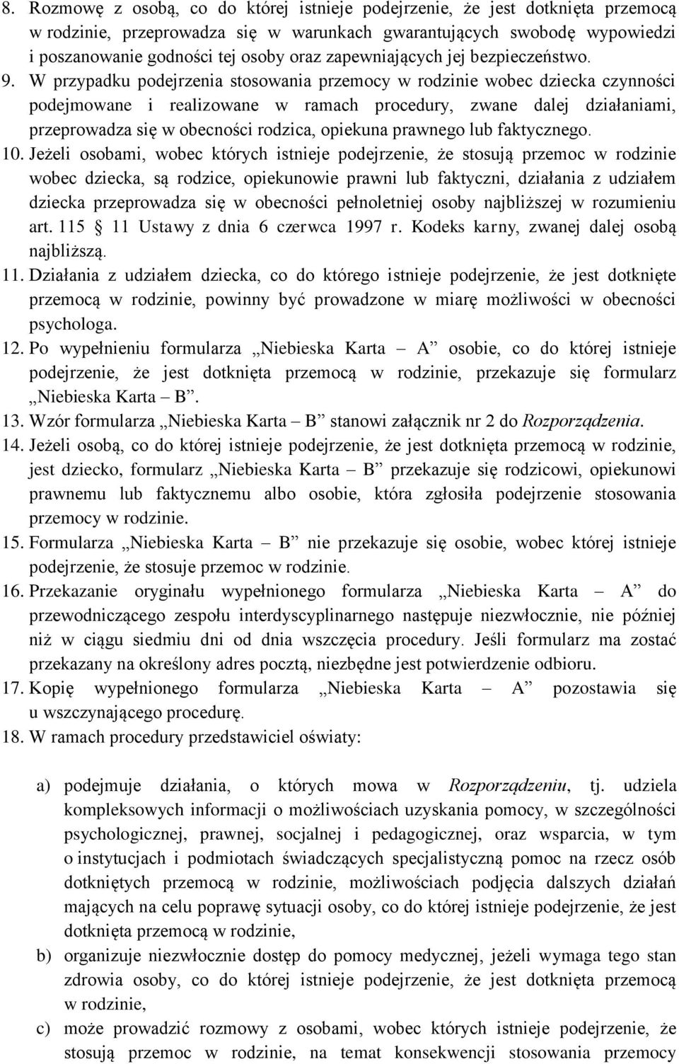 W przypadku podejrzenia stosowania przemocy w rodzinie wobec dziecka czynności podejmowane i realizowane w ramach procedury, zwane dalej działaniami, przeprowadza się w obecności rodzica, opiekuna