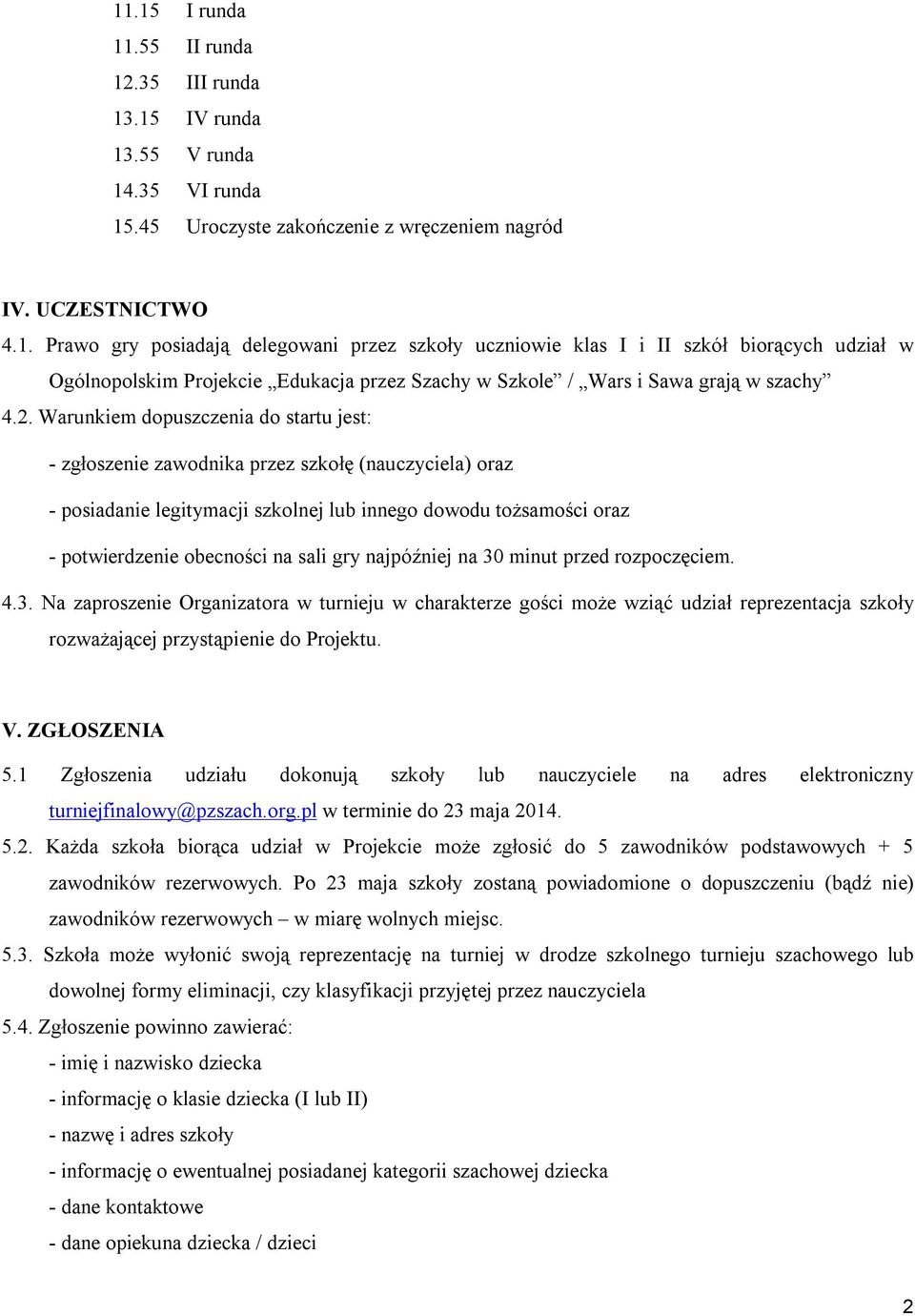 gry najpóźniej na 30 minut przed rozpoczęciem. 4.3. Na zaproszenie Organizatora w turnieju w charakterze gości może wziąć udział reprezentacja szkoły rozważającej przystąpienie do Projektu. V.