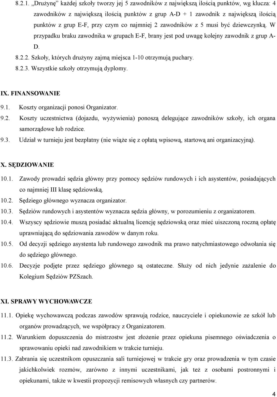 czym co najmniej 2 zawodników z 5 musi być dziewczynką. W przypadku braku zawodnika w grupach E-F, brany jest pod uwagę kolejny zawodnik z grup A- D. 8.2.2. Szkoły, których drużyny zajmą miejsca 1-10 otrzymują puchary.