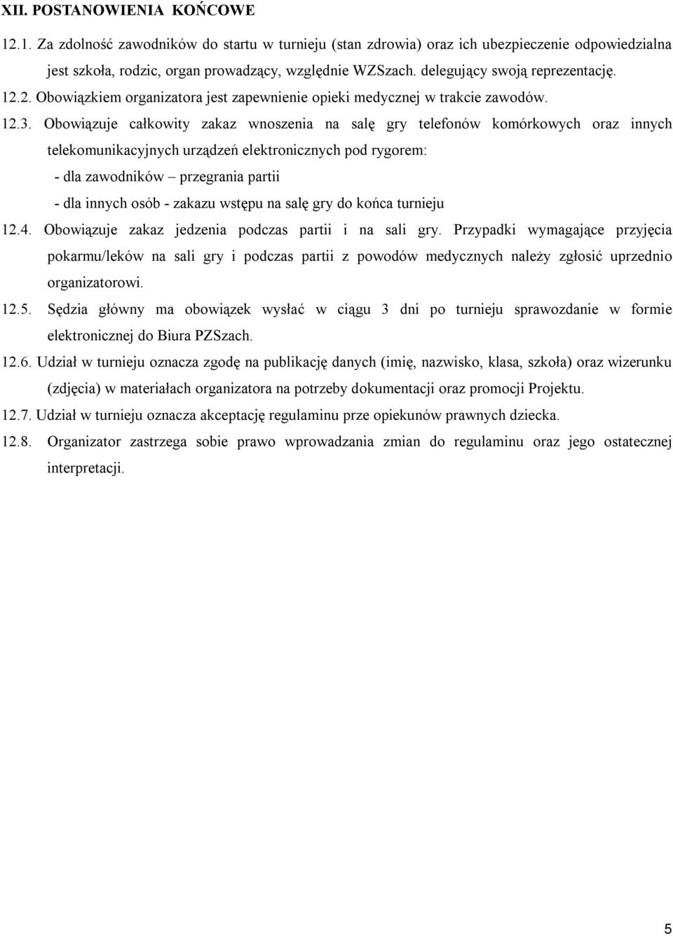 Obowiązuje całkowity zakaz wnoszenia na salę gry telefonów komórkowych oraz innych telekomunikacyjnych urządzeń elektronicznych pod rygorem: - dla zawodników przegrania partii - dla innych osób -