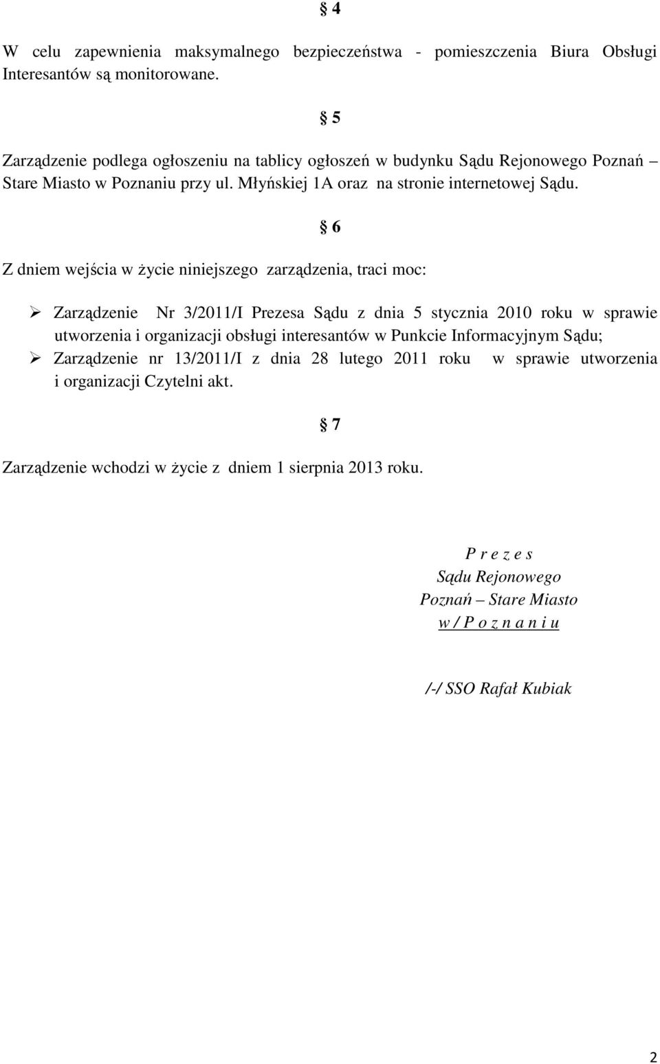 6 Z dniem wejścia w życie niniejszego zarządzenia, traci moc: Zarządzenie Nr 3/2011/I Prezesa Sądu z dnia 5 stycznia 2010 roku w sprawie utworzenia i organizacji obsługi interesantów w