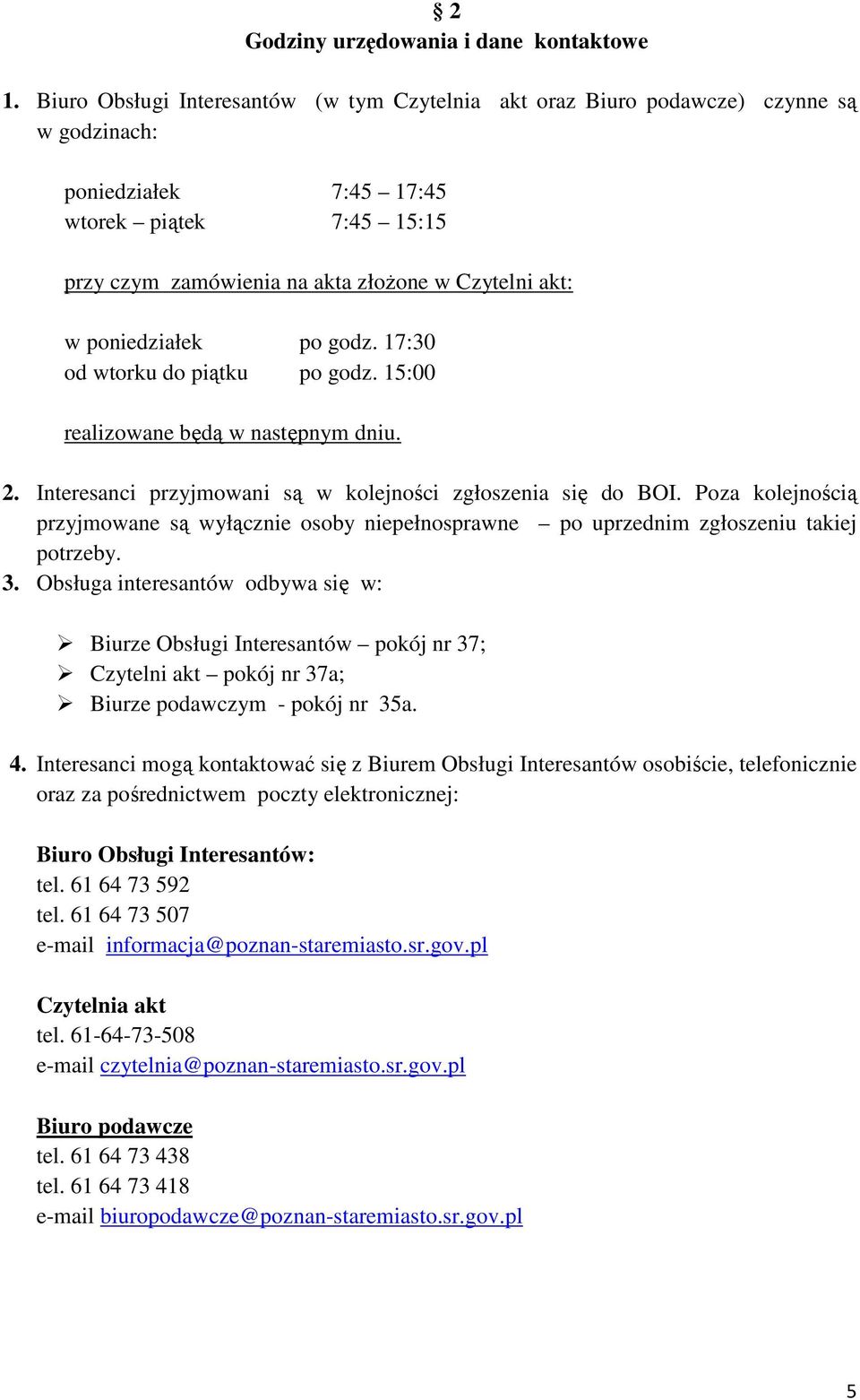 poniedziałek po godz. 17:30 od wtorku do piątku po godz. 15:00 realizowane będą w następnym dniu. 2. Interesanci przyjmowani są w kolejności zgłoszenia się do BOI.