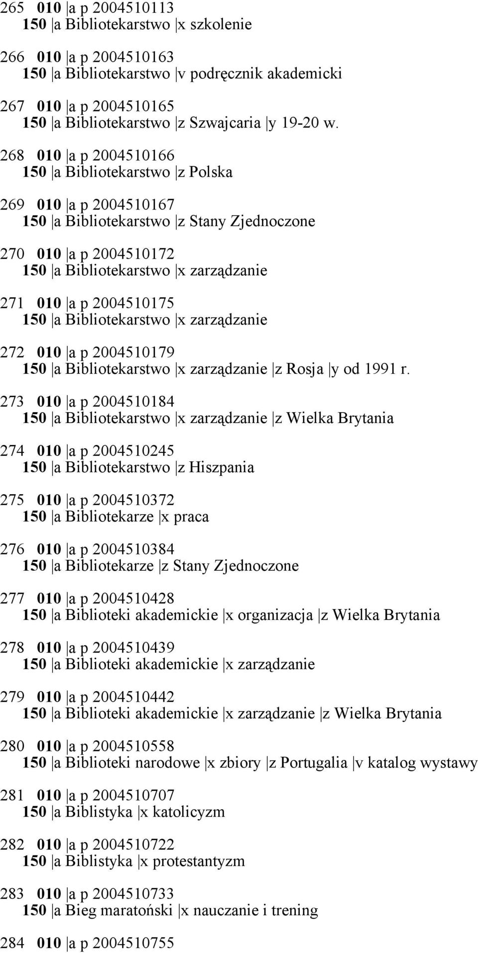 2004510175 150 a Bibliotekarstwo x zarządzanie 272 010 a p 2004510179 150 a Bibliotekarstwo x zarządzanie z Rosja y od 1991 r.