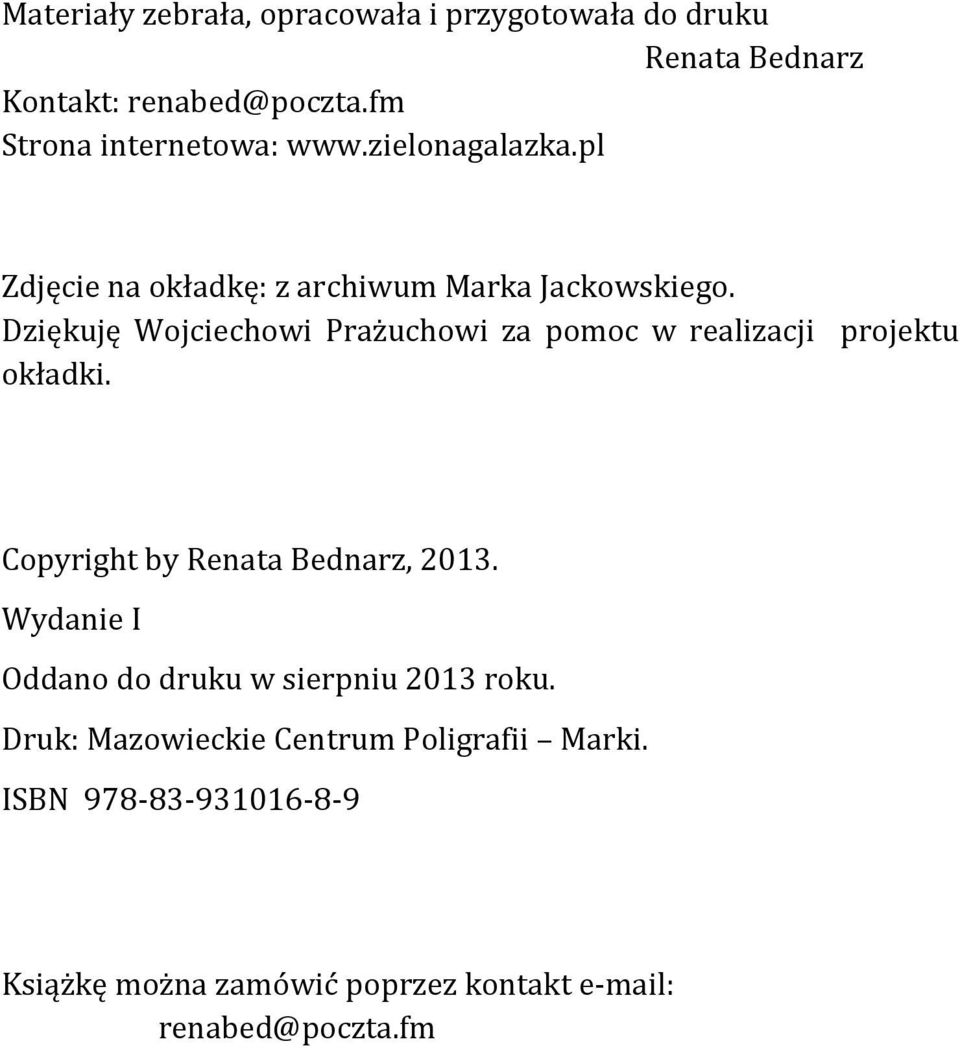 Dziękuję Wojciechowi Prażuchowi za pomoc w realizacji projektu okładki. Copyright by Renata Bednarz, 2013.