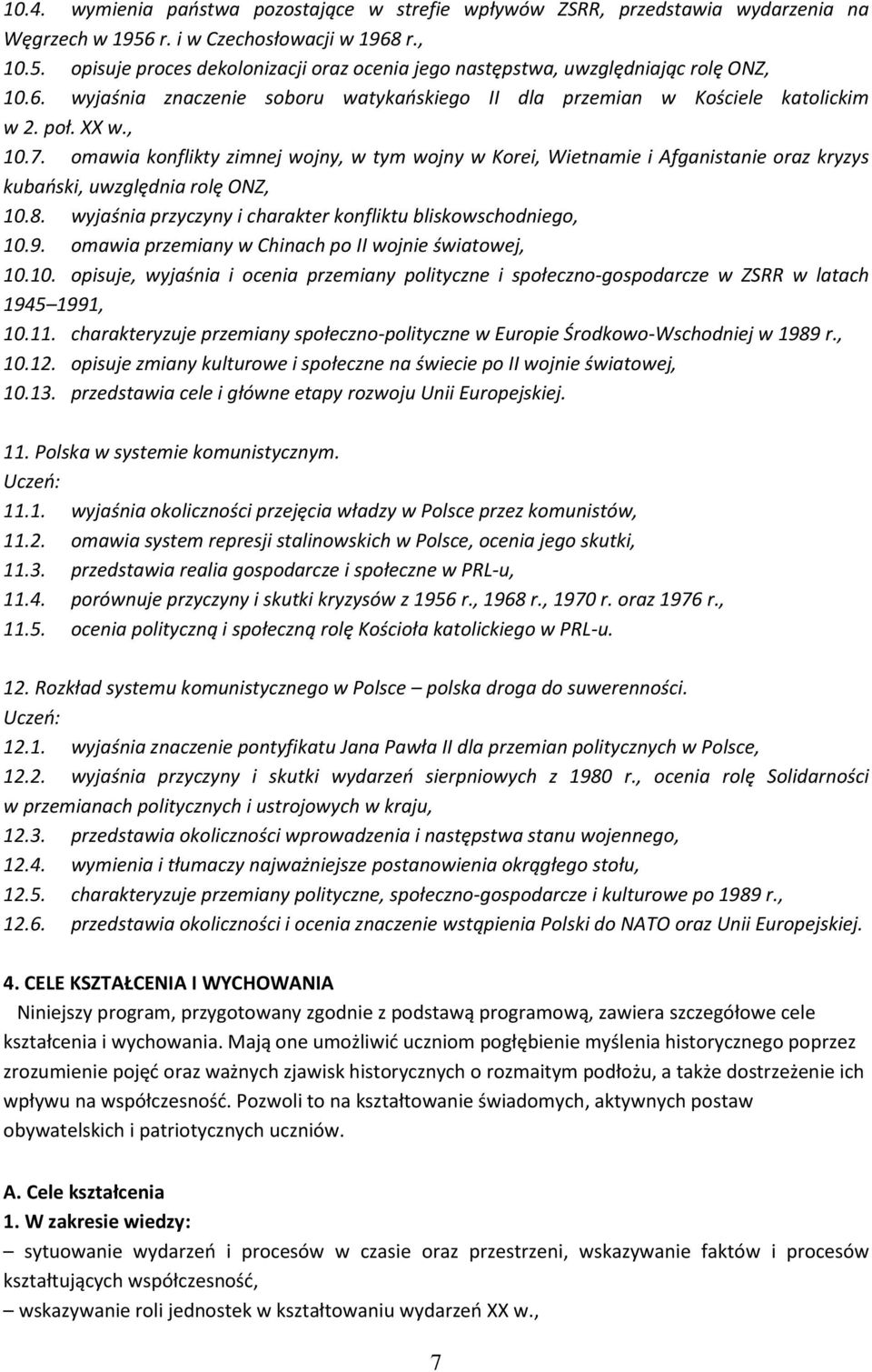 omawia konflikty zimnej wojny, w tym wojny w Korei, Wietnamie i Afganistanie oraz kryzys kubaoski, uwzględnia rolę ONZ, 10.8. wyjaśnia przyczyny i charakter konfliktu bliskowschodniego, 10.9.