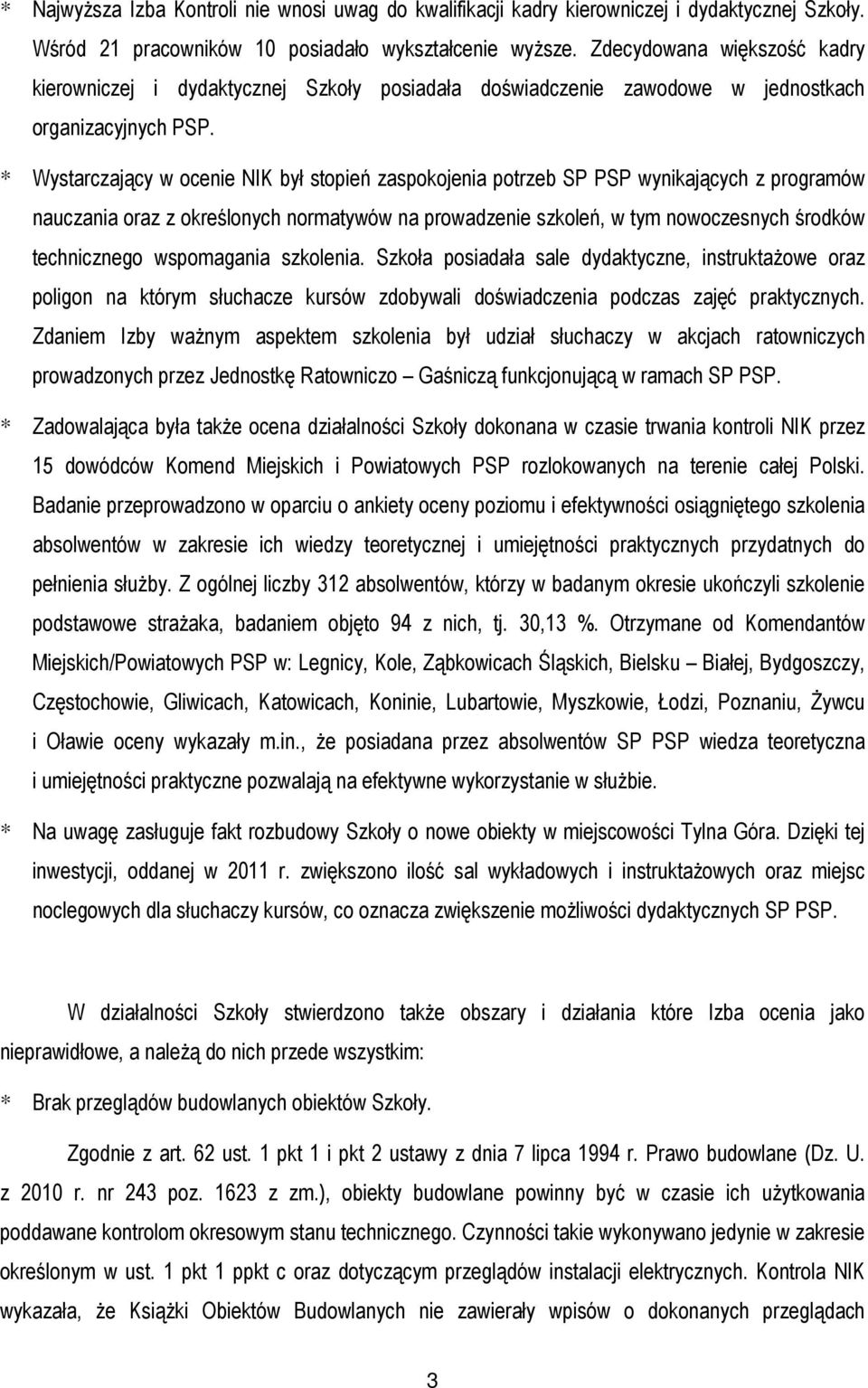 * Wystarczający w ocenie NIK był stopień zaspokojenia potrzeb SP PSP wynikających z programów nauczania oraz z określonych normatywów na prowadzenie szkoleń, w tym nowoczesnych środków technicznego