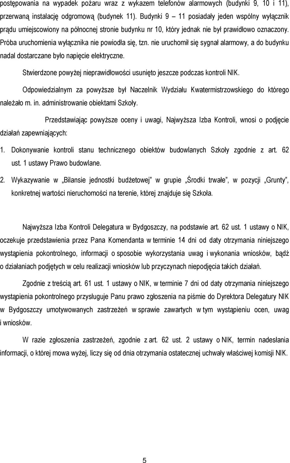 nie uruchomił się sygnał alarmowy, a do budynku nadal dostarczane było napięcie elektryczne. Stwierdzone powyżej nieprawidłowości usunięto jeszcze podczas kontroli NIK.