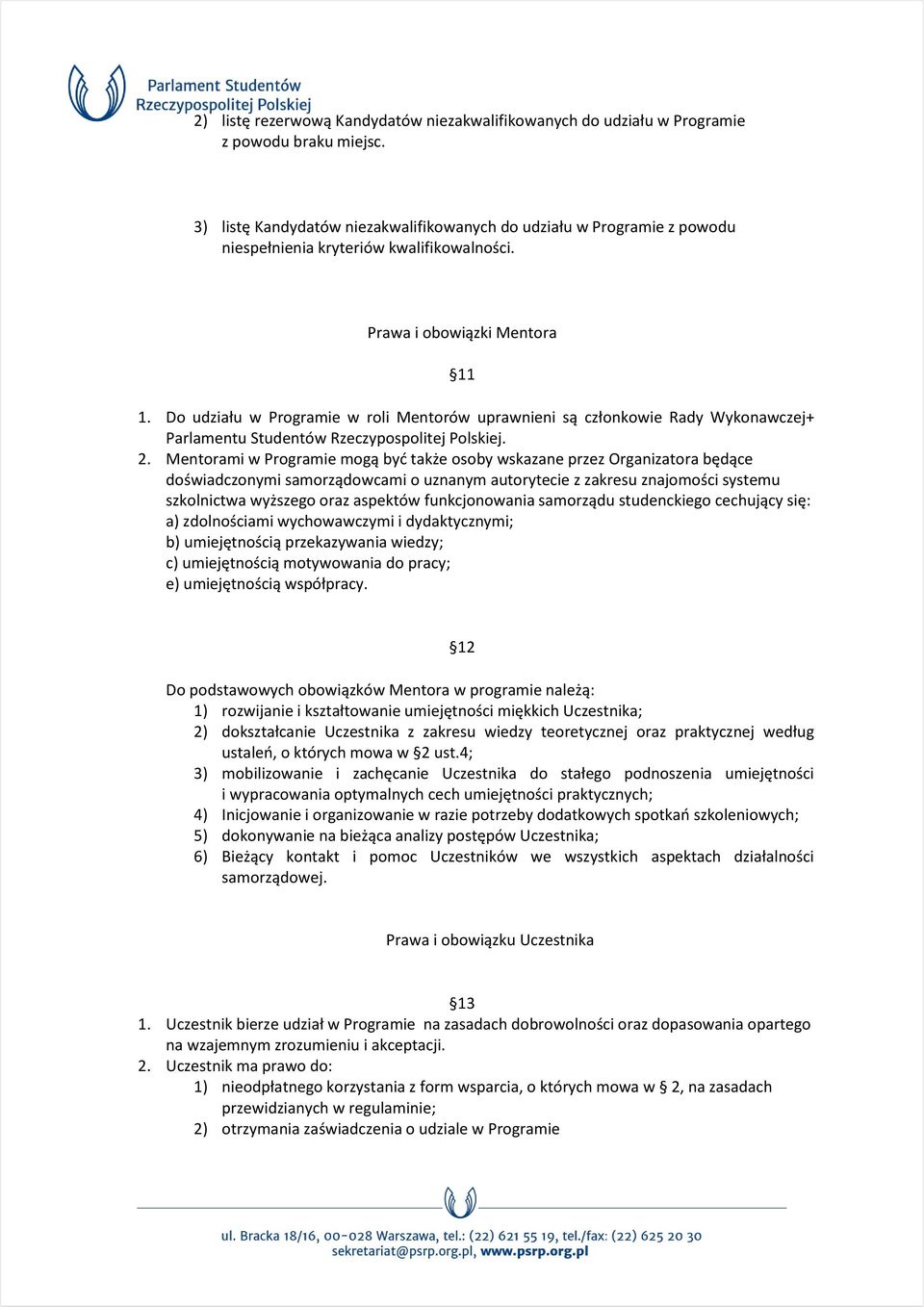 Do udziału w Programie w roli Mentorów uprawnieni są członkowie Rady Wykonawczej+ Parlamentu Studentów Rzeczypospolitej Polskiej. 2.