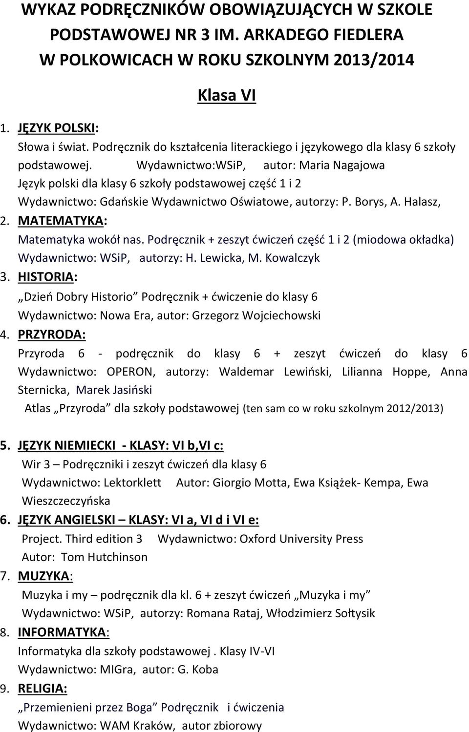 MATEMATYKA: Matematyka wokół nas. Podręcznik + zeszyt ćwiczeń część 1 i 2 (miodowa okładka) Wydawnictwo: WSiP, autorzy: H. Lewicka, M. Kowalczyk 3.