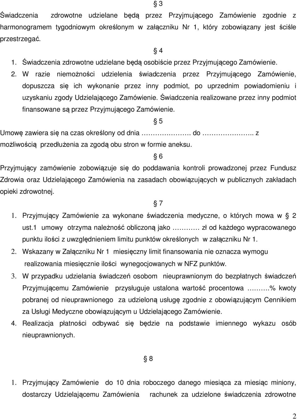 W razie niemożności udzielenia świadczenia przez Przyjmującego Zamówienie, dopuszcza się ich wykonanie przez inny podmiot, po uprzednim powiadomieniu i uzyskaniu zgody Udzielającego Zamówienie.