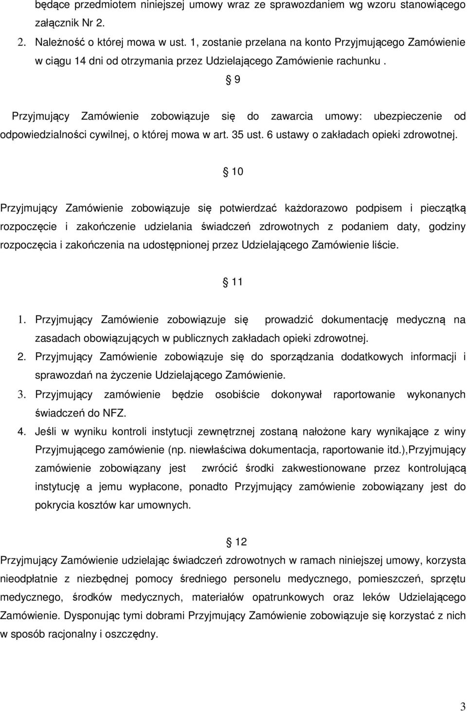 9 Przyjmujący Zamówienie zobowiązuje się do zawarcia umowy: ubezpieczenie od odpowiedzialności cywilnej, o której mowa w art. 35 ust. 6 ustawy o zakładach opieki zdrowotnej.