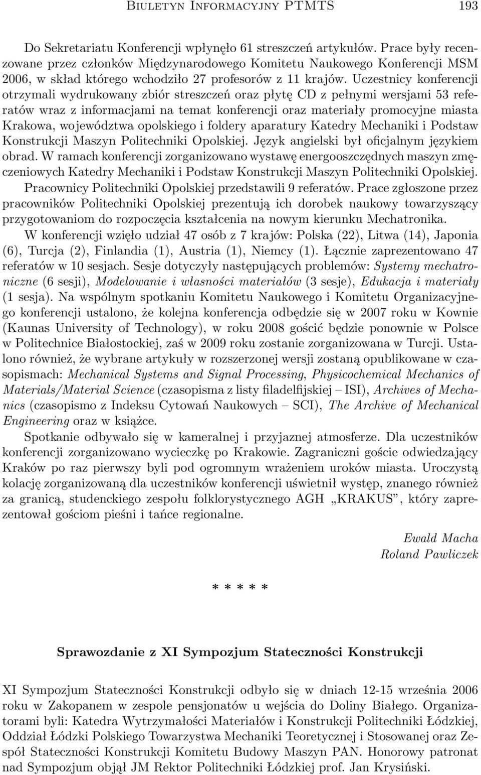 Uczestnicy konferencji otrzymali wydrukowany zbiór streszczeń oraz płytę CD z pełnymi wersjami 53 referatów wraz z informacjami na temat konferencji oraz materiały promocyjne miasta Krakowa,