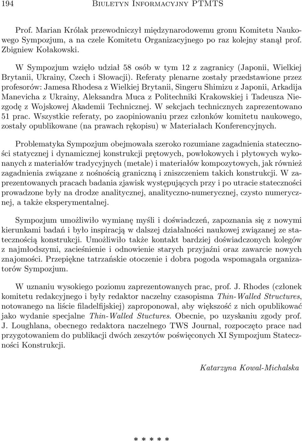 Referaty plenarne zostały przedstawione przez profesorów: Jamesa Rhodesa z Wielkiej Brytanii, Singeru Shimizu z Japonii, Arkadija Manevicha z Ukrainy, Aleksandra Muca z Politechniki Krakowskiej i