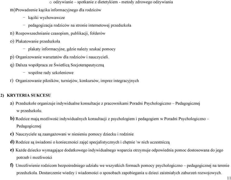 q) Dalsza współpraca ze Świetlicą Socjoterapeutyczną wspólne rady szkoleniowe r) Organizowanie pikników, turniejów, konkursów, imprez integracyjnych 2) KRYTERIA SUKCESU a) Przedszkole organizuje