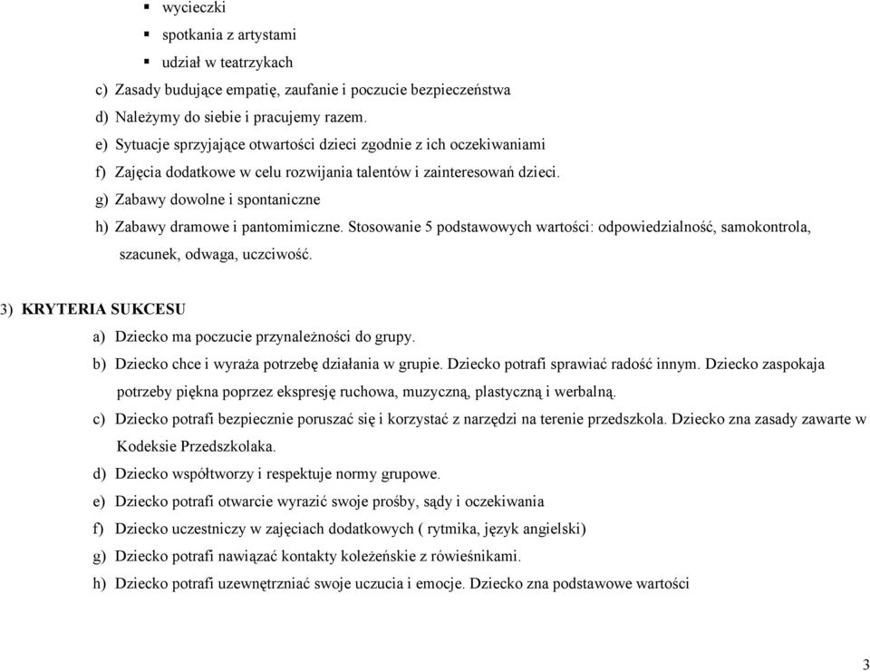 g) Zabawy dowolne i spontaniczne h) Zabawy dramowe i pantomimiczne. Stosowanie 5 podstawowych wartości: odpowiedzialność, samokontrola, szacunek, odwaga, uczciwość.