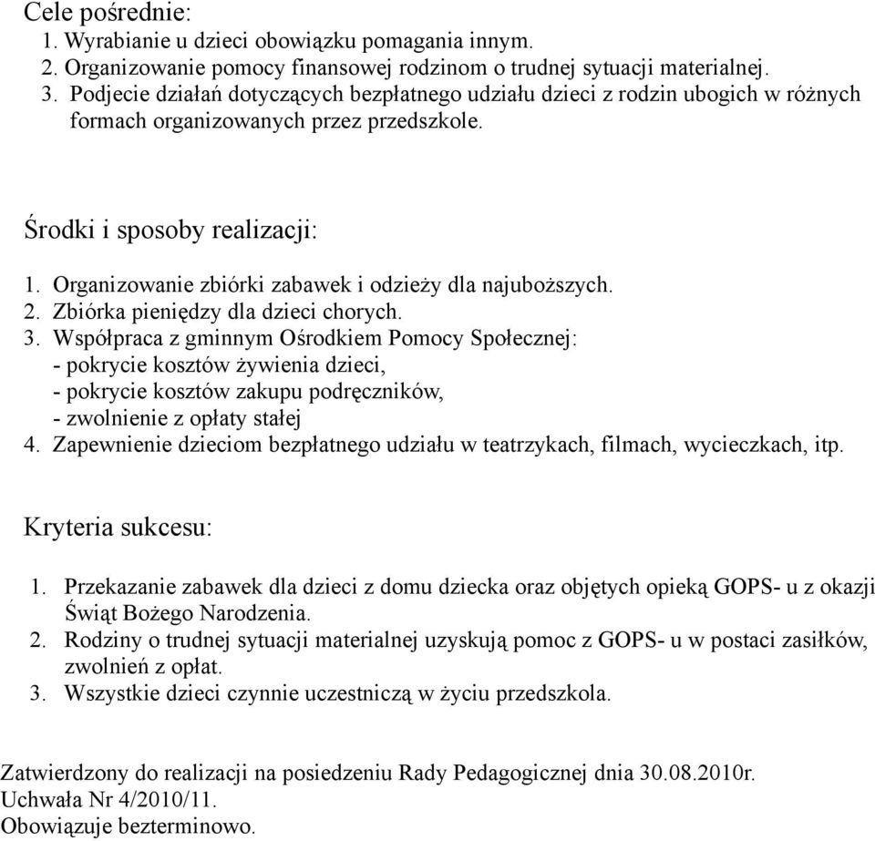 Zbiórka pieniędzy dla dzieci chorych. 3. Współpraca z gminnym Ośrodkiem Pomocy Społecznej: - pokrycie kosztów żywienia dzieci, - pokrycie kosztów zakupu podręczników, - zwolnienie z opłaty stałej 4.