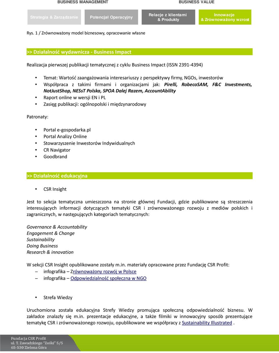 zaangażowania interesariuszy z perspektywy firmy, NGOs, inwestorów Współpraca z takimi firmami i organizacjami jak: Pirelli, RobecoSAM, F&C Investments, NotJustShop, NESsT Polska, SPOA Dalej Razem,