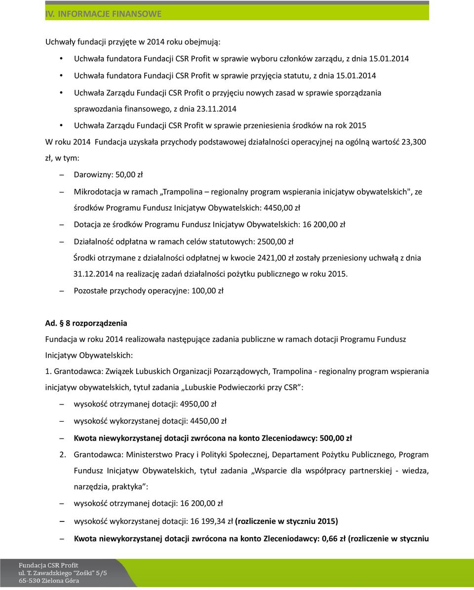 2014 Uchwała Zarządu Fundacji CSR Profit w sprawie przeniesienia środków na rok 2015 W roku 2014 Fundacja uzyskała przychody podstawowej działalności operacyjnej na ogólną wartość 23,300 zł, w tym: