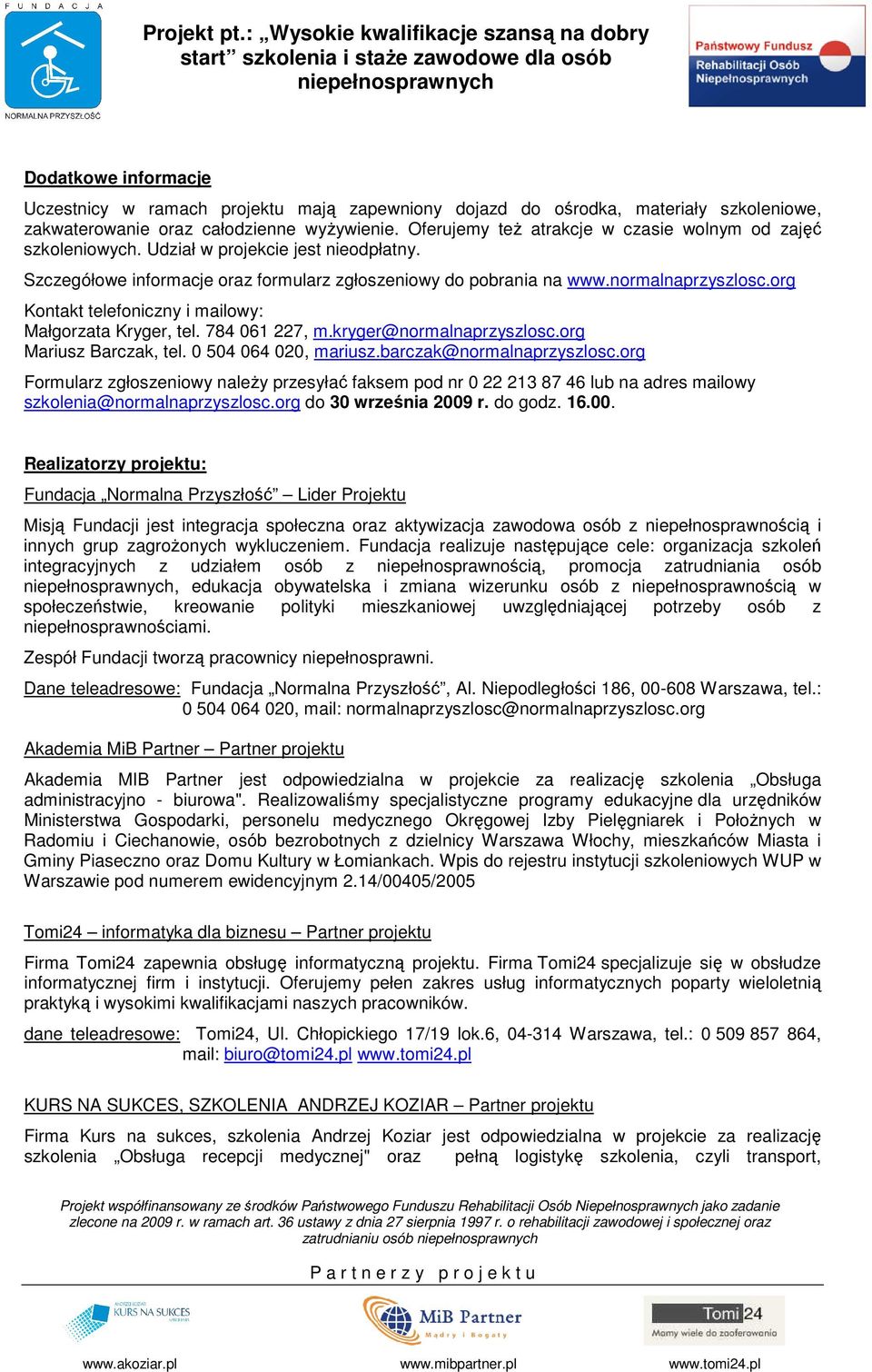 org Kontakt telefoniczny i mailowy: Małgorzata Kryger, tel. 784 061 227, m.kryger@normalnaprzyszlosc.org Mariusz Barczak, tel. 0 504 064 020, mariusz.barczak@normalnaprzyszlosc.